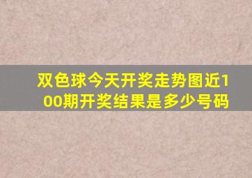 双色球今天开奖走势图近100期开奖结果是多少号码