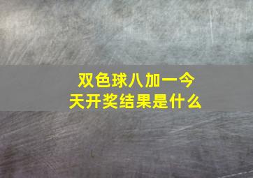 双色球八加一今天开奖结果是什么