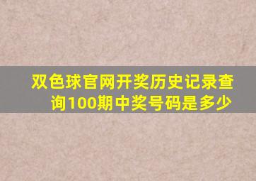 双色球官网开奖历史记录查询100期中奖号码是多少