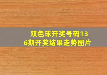 双色球开奖号码136期开奖结果走势图片