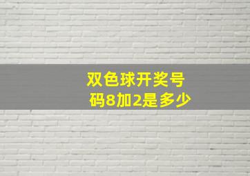 双色球开奖号码8加2是多少