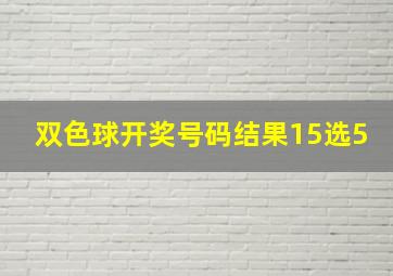 双色球开奖号码结果15选5