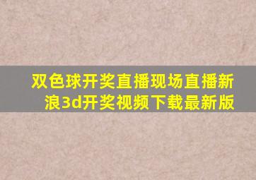 双色球开奖直播现场直播新浪3d开奖视频下载最新版