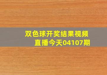 双色球开奖结果视频直播今天04107期