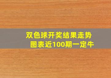 双色球开奖结果走势图表近100期一定牛