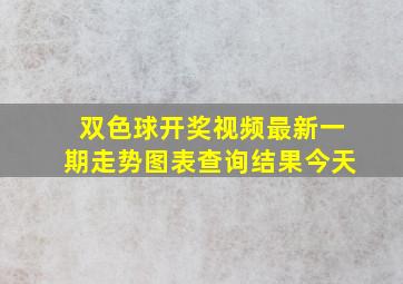 双色球开奖视频最新一期走势图表查询结果今天