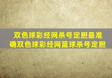 双色球彩经网杀号定胆最准确双色球彩经网蓝球杀号定胆