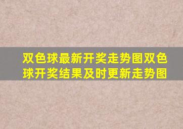 双色球最新开奖走势图双色球开奖结果及时更新走势图