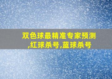 双色球最精准专家预测,红球杀号,蓝球杀号