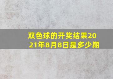 双色球的开奖结果2021年8月8日是多少期