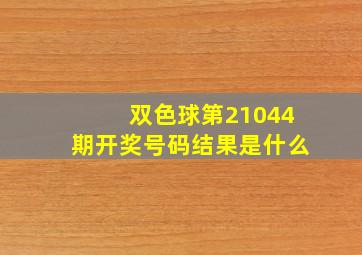 双色球第21044期开奖号码结果是什么