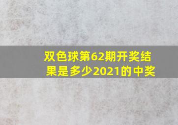 双色球第62期开奖结果是多少2021的中奖