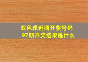 双色球近期开奖号码97期开奖结果是什么