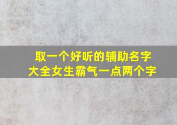 取一个好听的辅助名字大全女生霸气一点两个字