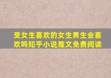 受女生喜欢的女生男生会喜欢吗知乎小说推文免费阅读