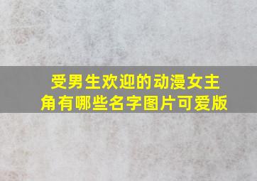 受男生欢迎的动漫女主角有哪些名字图片可爱版