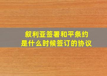 叙利亚签署和平条约是什么时候签订的协议