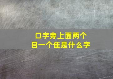 口字旁上面两个目一个隹是什么字