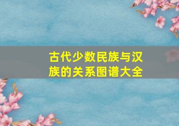 古代少数民族与汉族的关系图谱大全