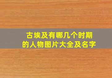 古埃及有哪几个时期的人物图片大全及名字