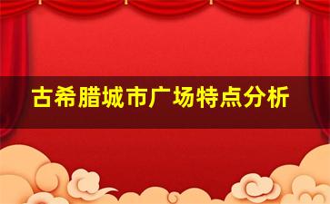 古希腊城市广场特点分析