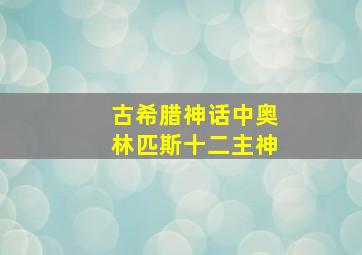 古希腊神话中奥林匹斯十二主神