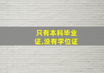 只有本科毕业证,没有学位证