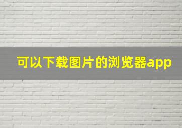 可以下载图片的浏览器app