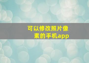 可以修改照片像素的手机app