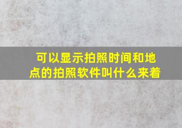 可以显示拍照时间和地点的拍照软件叫什么来着