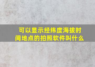 可以显示经纬度海拔时间地点的拍照软件叫什么