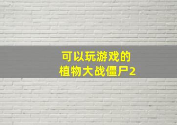 可以玩游戏的植物大战僵尸2