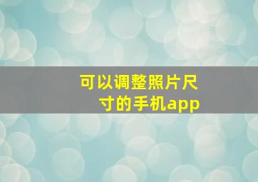 可以调整照片尺寸的手机app