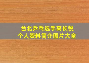 台北乒乓选手高长锐个人资料简介图片大全