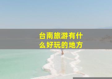 台南旅游有什么好玩的地方