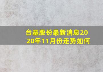 台基股份最新消息2020年11月份走势如何