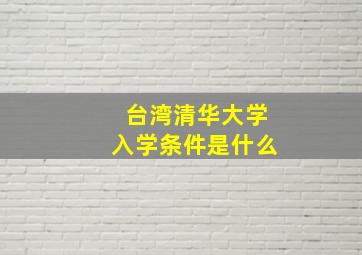 台湾清华大学入学条件是什么