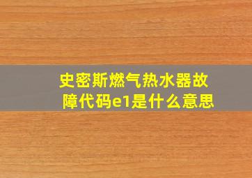 史密斯燃气热水器故障代码e1是什么意思