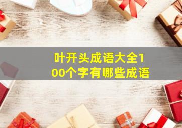 叶开头成语大全100个字有哪些成语