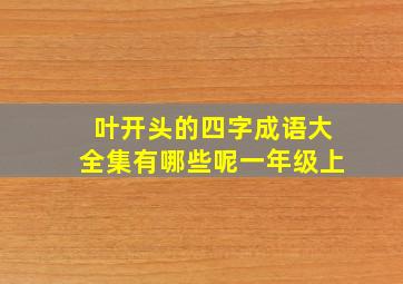 叶开头的四字成语大全集有哪些呢一年级上