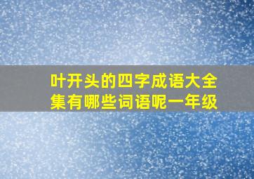 叶开头的四字成语大全集有哪些词语呢一年级