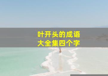 叶开头的成语大全集四个字