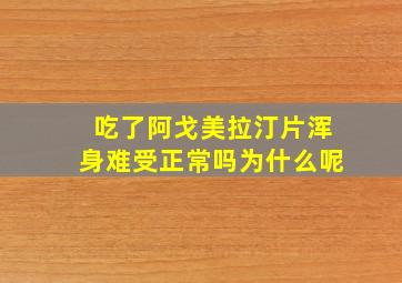 吃了阿戈美拉汀片浑身难受正常吗为什么呢