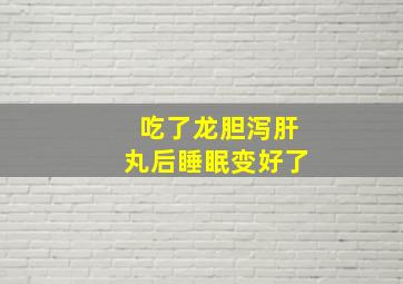 吃了龙胆泻肝丸后睡眠变好了