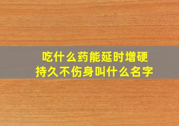 吃什么药能延时增硬持久不伤身叫什么名字