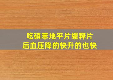 吃硝苯地平片缓释片后血压降的快升的也快