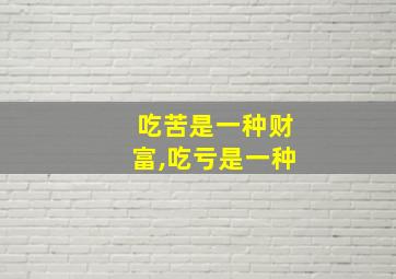 吃苦是一种财富,吃亏是一种