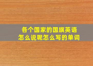 各个国家的国旗英语怎么说呢怎么写的单词