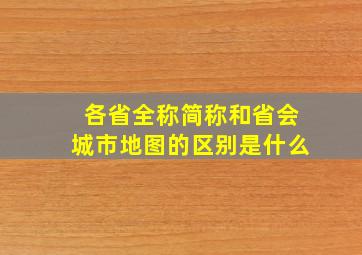 各省全称简称和省会城市地图的区别是什么