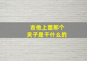 吉他上面那个夹子是干什么的